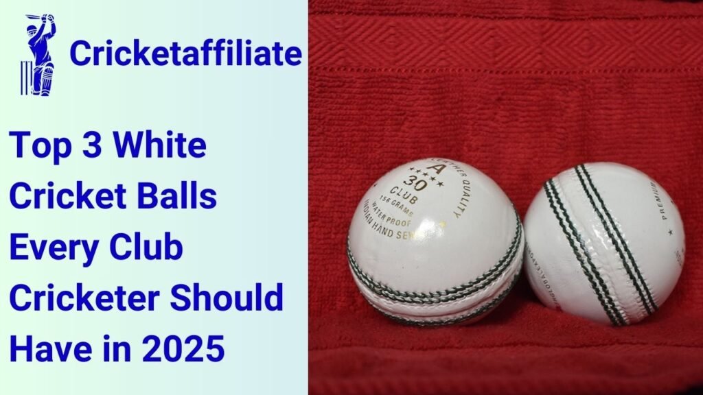 Top 3 White Cricket Balls Every Club Cricketer Should Have in 2025