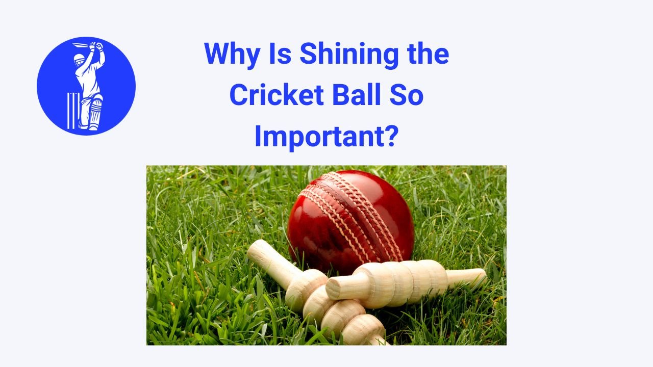 Why Is Shining the Cricket Ball So Important